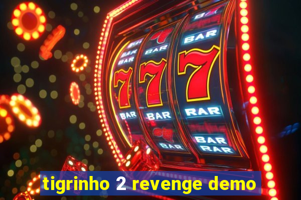 tigrinho 2 revenge demo